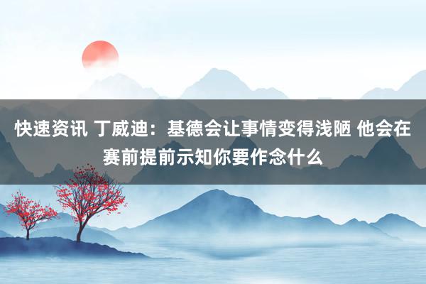 快速资讯 丁威迪：基德会让事情变得浅陋 他会在赛前提前示知你要作念什么