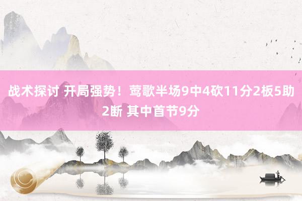 战术探讨 开局强势！莺歌半场9中4砍11分2板5助2断 其中首节9分