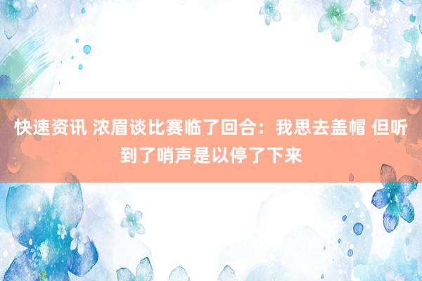 快速资讯 浓眉谈比赛临了回合：我思去盖帽 但听到了哨声是以停了下来