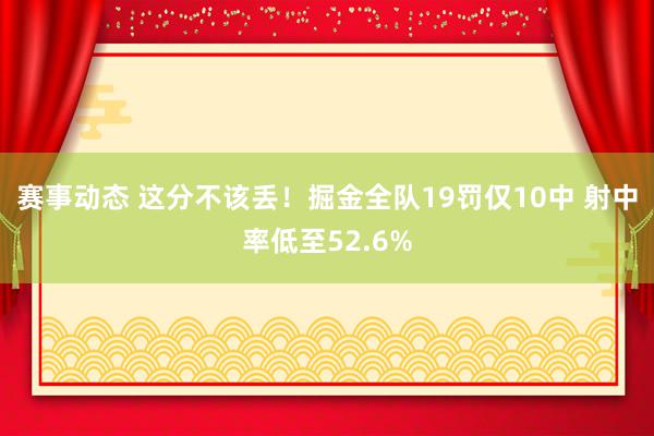 赛事动态 这分不该丢！掘金全队19罚仅10中 射中率低至52.6%