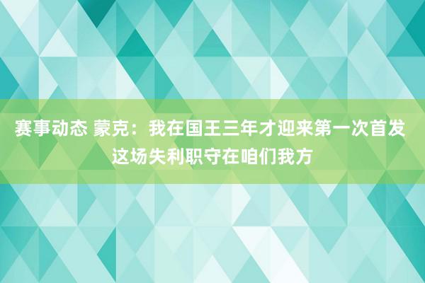 赛事动态 蒙克：我在国王三年才迎来第一次首发 这场失利职守在咱们我方