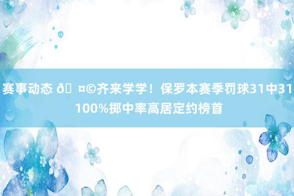 赛事动态 🤩齐来学学！保罗本赛季罚球31中31 100%掷中率高居定约榜首