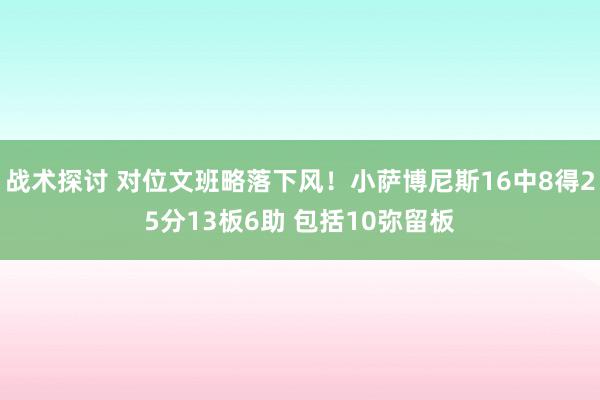 战术探讨 对位文班略落下风！小萨博尼斯16中8得25分13板6助 包括10弥留板