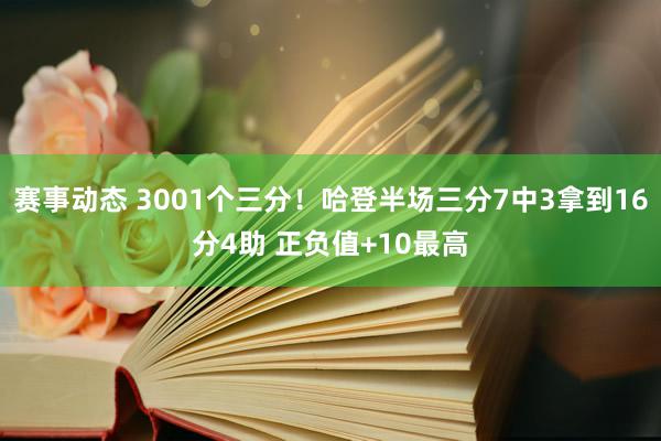 赛事动态 3001个三分！哈登半场三分7中3拿到16分4助 正负值+10最高