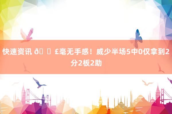 快速资讯 😣毫无手感！威少半场5中0仅拿到2分2板2助