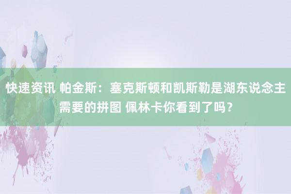 快速资讯 帕金斯：塞克斯顿和凯斯勒是湖东说念主需要的拼图 佩林卡你看到了吗？