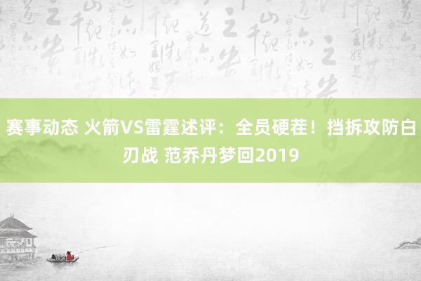 赛事动态 火箭VS雷霆述评：全员硬茬！挡拆攻防白刃战 范乔丹梦回2019