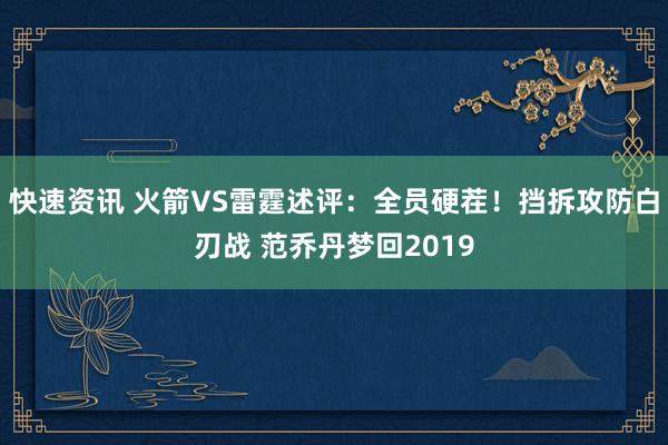 快速资讯 火箭VS雷霆述评：全员硬茬！挡拆攻防白刃战 范乔丹梦回2019