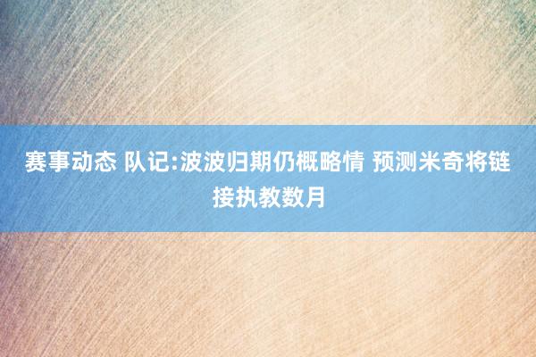 赛事动态 队记:波波归期仍概略情 预测米奇将链接执教数月