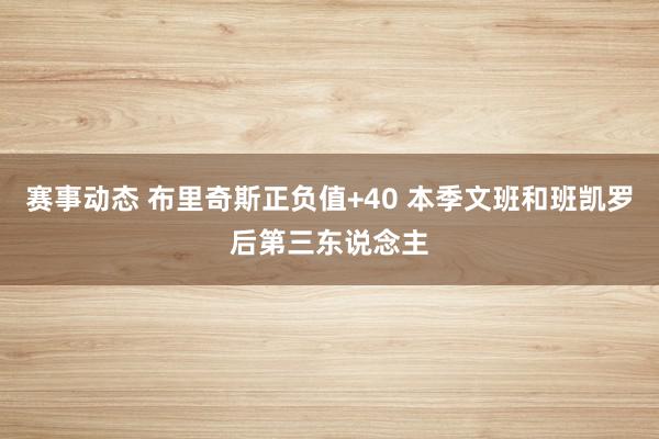 赛事动态 布里奇斯正负值+40 本季文班和班凯罗后第三东说念主