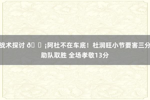 战术探讨 🗡阿杜不在车底！杜润旺小节要害三分助队取胜 全场孝敬13分