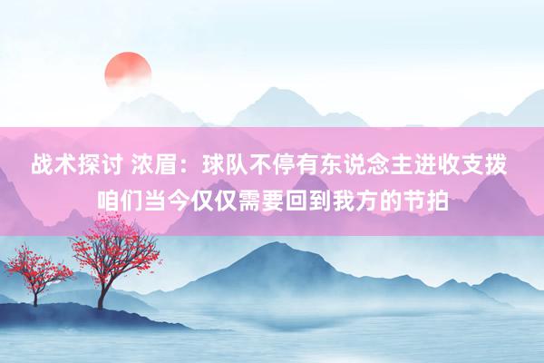 战术探讨 浓眉：球队不停有东说念主进收支拨 咱们当今仅仅需要回到我方的节拍