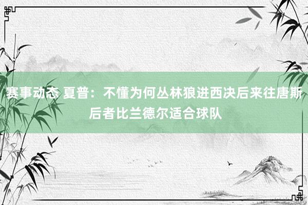 赛事动态 夏普：不懂为何丛林狼进西决后来往唐斯 后者比兰德尔适合球队