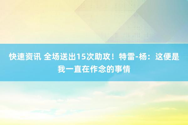 快速资讯 全场送出15次助攻！特雷-杨：这便是我一直在作念的事情