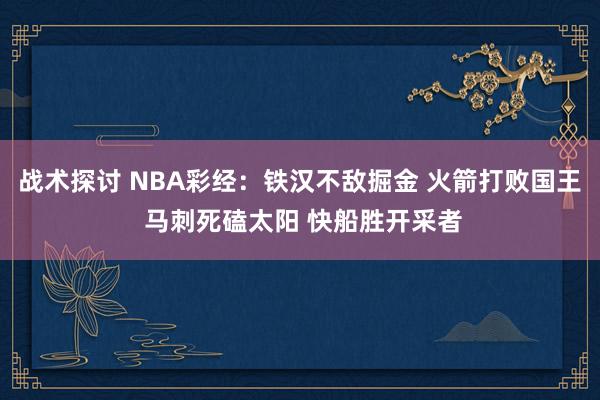 战术探讨 NBA彩经：铁汉不敌掘金 火箭打败国王 马刺死磕太阳 快船胜开采者