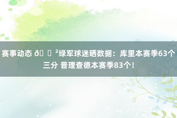 赛事动态 😲绿军球迷晒数据：库里本赛季63个三分 普理查德本赛季83个！