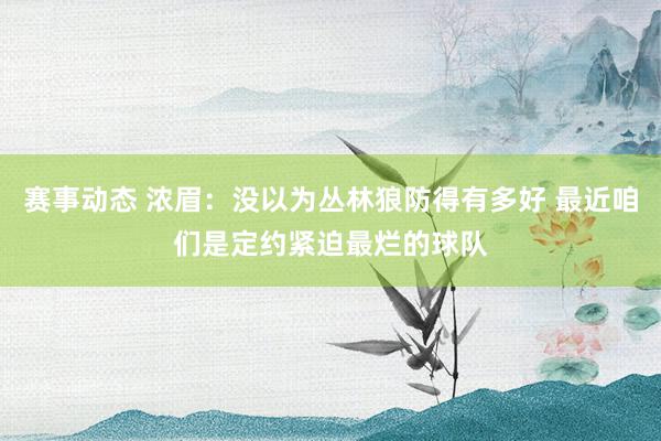 赛事动态 浓眉：没以为丛林狼防得有多好 最近咱们是定约紧迫最烂的球队