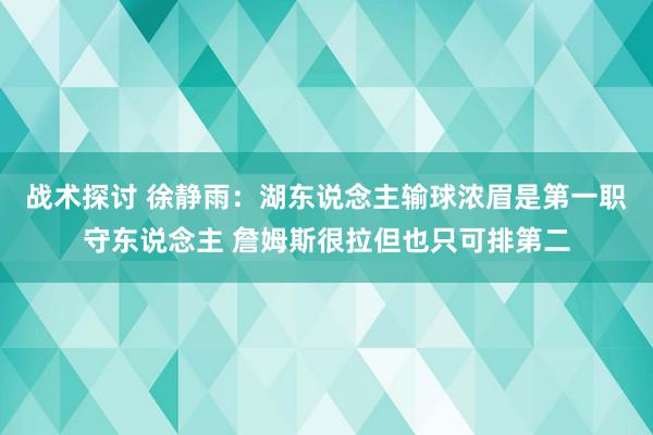 战术探讨 徐静雨：湖东说念主输球浓眉是第一职守东说念主 詹姆斯很拉但也只可排第二