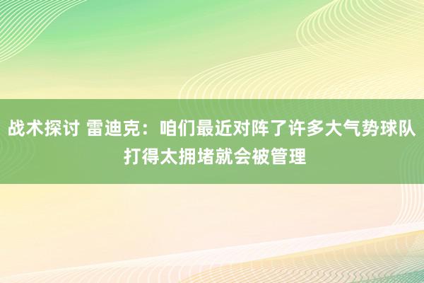 战术探讨 雷迪克：咱们最近对阵了许多大气势球队 打得太拥堵就会被管理