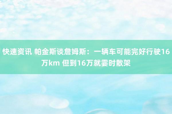 快速资讯 帕金斯谈詹姆斯：一辆车可能完好行驶16万km 但到16万就霎时散架