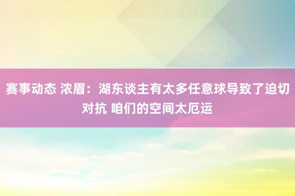 赛事动态 浓眉：湖东谈主有太多任意球导致了迫切对抗 咱们的空间太厄运