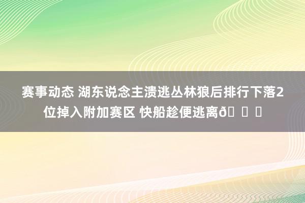 赛事动态 湖东说念主溃逃丛林狼后排行下落2位掉入附加赛区 快船趁便逃离😋