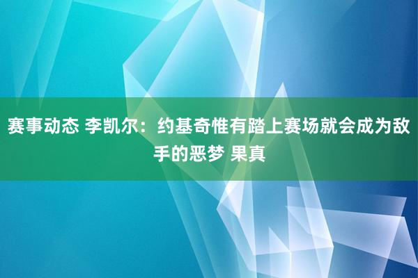 赛事动态 李凯尔：约基奇惟有踏上赛场就会成为敌手的恶梦 果真