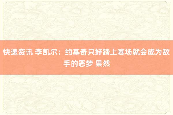 快速资讯 李凯尔：约基奇只好踏上赛场就会成为敌手的恶梦 果然