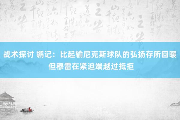 战术探讨 鹕记：比起输尼克斯球队的弘扬存所回暖 但穆雷在紧迫端越过抵拒