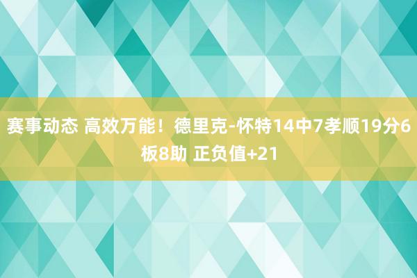 赛事动态 高效万能！德里克-怀特14中7孝顺19分6板8助 正负值+21