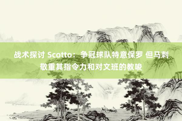 战术探讨 Scotto：争冠球队特意保罗 但马刺敬重其指令力和对文班的教唆