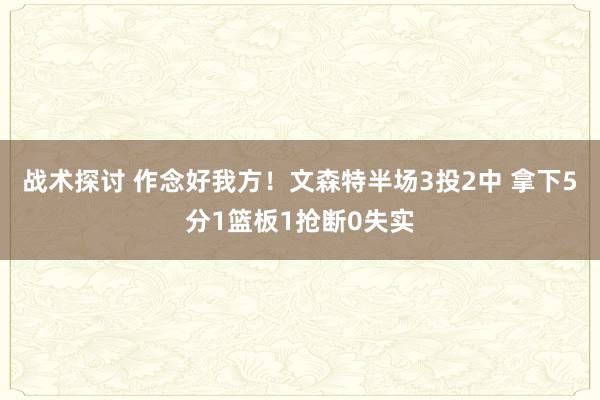 战术探讨 作念好我方！文森特半场3投2中 拿下5分1篮板1抢断0失实