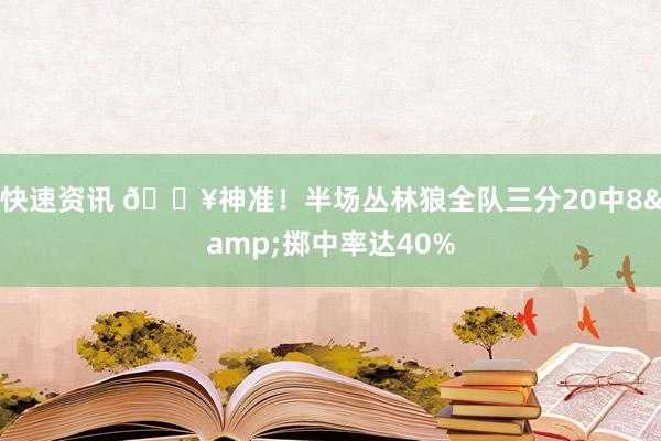 快速资讯 🔥神准！半场丛林狼全队三分20中8&掷中率达40%