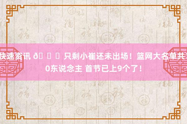 快速资讯 👀只剩小崔还未出场！篮网大名单共10东说念主 首节已上9个了！