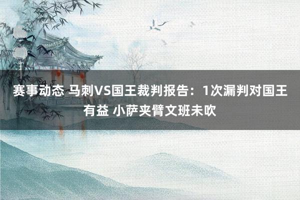 赛事动态 马刺VS国王裁判报告：1次漏判对国王有益 小萨夹臂文班未吹