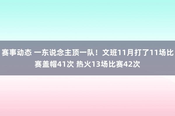 赛事动态 一东说念主顶一队！文班11月打了11场比赛盖帽41次 热火13场比赛42次