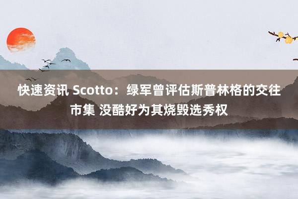 快速资讯 Scotto：绿军曾评估斯普林格的交往市集 没酷好为其烧毁选秀权